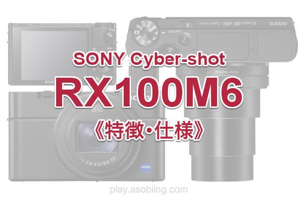 特徴・スペック・レビュー［SONY RX100M6］